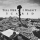Tell Her I Wasn t Scared Single