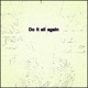 Do it all again