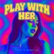 Play with Her feat Mart Ln Single