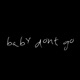 baby dont go Single