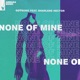 None of Mine feat Sharlene Hector Single