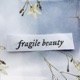 Fragile Beauty