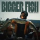 Bigger Fish Single