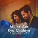 Mujhe Aur Kya Chahiye Single