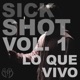 Sick Shot Vol 1 Lo Que Vivo Single