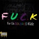 F U C K For Us Colored Kidz