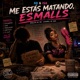Me Estás Matando Esmalls feat BB ISA STAR Single