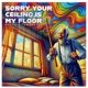 Sorry Your Ceiling Is My Floor feat Tom Breton Single