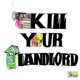 KILL YOUR LANDLORD whoseURS