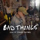 Bad Things Live at Steeze Factory feat Martin Terefe Single