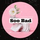 So Bad feat HAZZ SHWEEZ Single