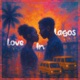 Love In Lagos feat Lucianaa Single