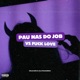 Pau Nas do Job Vs F k Love Single