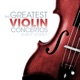 The Greatest Violin Concertos Mozart Beethoven Tchaikovsky Mendelssohn Bach and Vivaldi