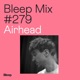 Bleep Mix 279 Airhead DJ Mix