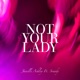 Not Your Lady feat Sowdy Single