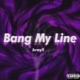 Bang My Line Single
