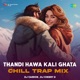 Thandi Hawa Kali Ghata Chill Trap Mix Single