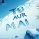 TU AUR MAI Single