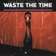 Waste the Time Single