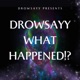 Drowsayy What Happened Sped Slowed