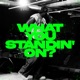 WHAT YOU STANDIN ON Single