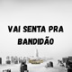 Vai Senta pra Bandidão feat dj italo da bm Single