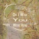 Oh I Wish You Were Here Single