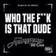 Who the F k Is That Dude