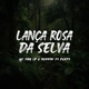 Lança Rosa da Selva feat Baile da Selva Oficial Selva Music Single