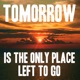 Tomorrow Is The Only Place Left To Go Single