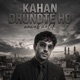 KAHAN DHUNDTE HO Single