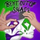 Bent Out of Shape