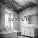 Sad Times Single