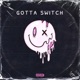 Gotta Switch feat BabyPineapple ZA Tay Lyon Single