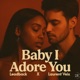 Baby I Adore You feat Noah Kiran Single