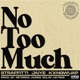 No Too Much feat Jaiye and KXNGWUAP Single