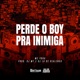 Perde o Boy Pra Inimiga Single
