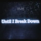 Until I Break Down feat The Captain Single