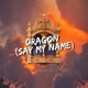 Dragon Say My Name Single