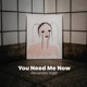 You Need Me Now Single