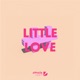 Little Love feat Joe Killington Single