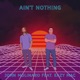 Ain t Nothing feat Eazy Mac Single
