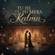 Tu hi Tu hi Mera Kalma Single
