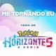 Me Tornando Eu Tema da Série Pokémon Horizontes Single