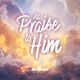 All Praise to Him