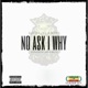 No Ask I Why Single