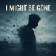 I Might Be Gone Single