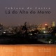 Lá do Alto do Morro feat Bruno Iasi Igor Pimenta Vinicius Dorin Vitor Alcântara Jota P Barbosa Karin Hammar