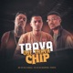 Trava Que Trava Chip Single